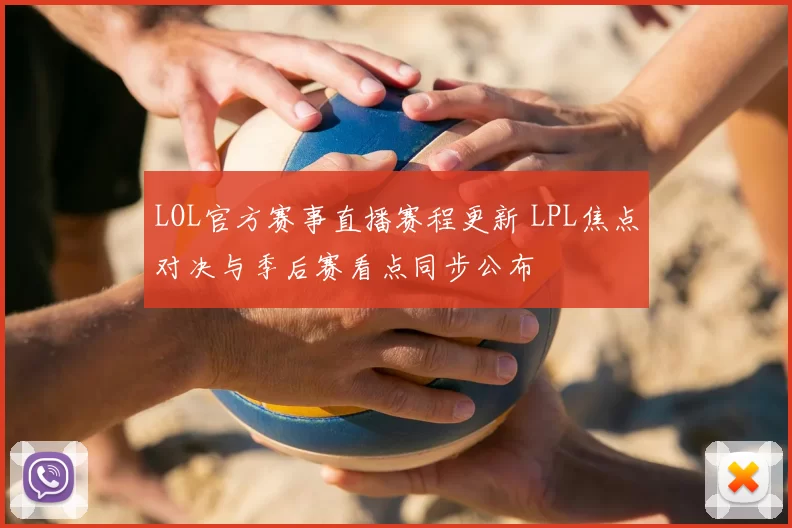LOL官方赛事直播赛程更新 LPL焦点对决与季后赛看点同步公布
