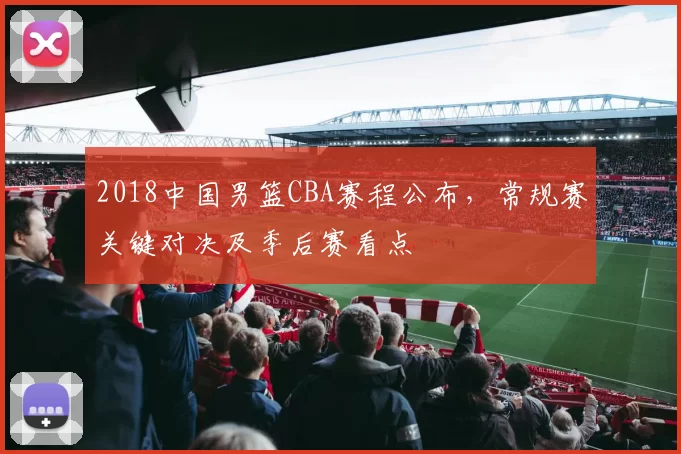 2018中国男篮CBA赛程公布,常规赛关键对决及季后赛看点
