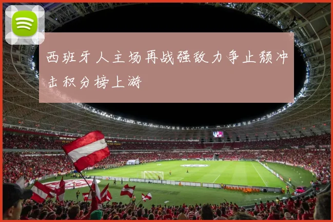 西班牙人主场再战强敌力争止颓冲击积分榜上游