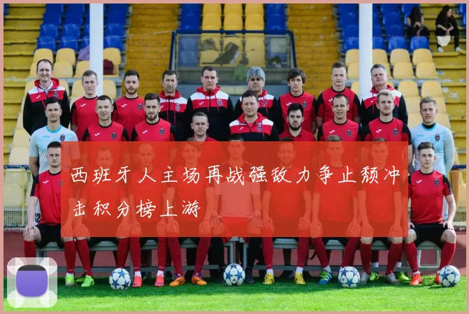 西班牙人主场再战强敌力争止颓冲击积分榜上游